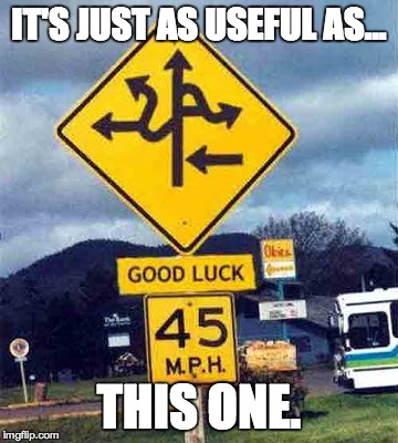 confusing sign | IT'S JUST AS USEFUL AS... THIS ONE. | image tagged in confusing sign | made w/ Imgflip meme maker