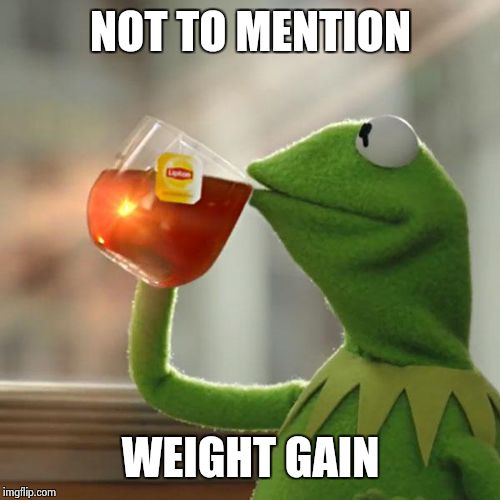 But That's None Of My Business Meme | NOT TO MENTION WEIGHT GAIN | image tagged in memes,but thats none of my business,kermit the frog | made w/ Imgflip meme maker