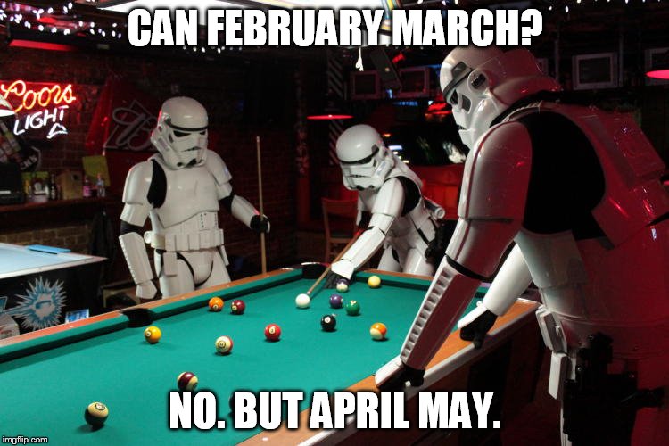 Storm Troopers | CAN FEBRUARY MARCH? NO. BUT APRIL MAY. | image tagged in storm troopers | made w/ Imgflip meme maker
