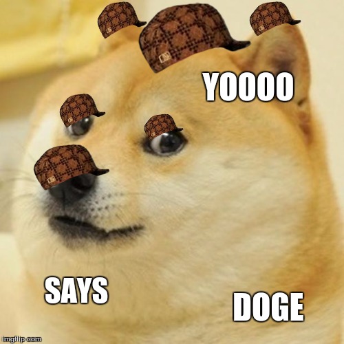 Doge Meme | YOOOO; SAYS; DOGE | image tagged in memes,doge,scumbag | made w/ Imgflip meme maker