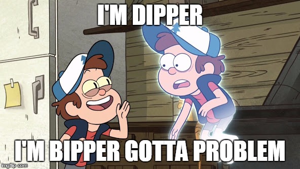Guess What? Bipper (Bill) and Dipper | I'M DIPPER; I'M BIPPER GOTTA PROBLEM | image tagged in guess what bipper bill and dipper | made w/ Imgflip meme maker