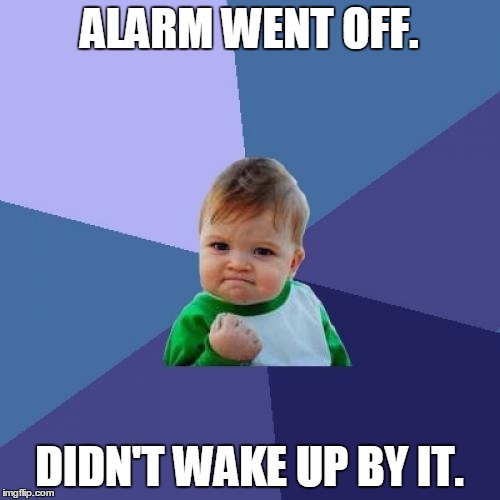 Success Kid Meme | ALARM WENT OFF. DIDN'T WAKE UP BY IT. | image tagged in memes,success kid | made w/ Imgflip meme maker