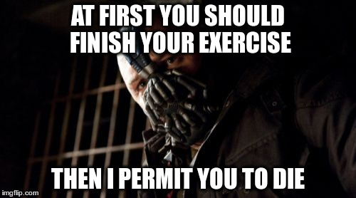 How I see my trainer | AT FIRST YOU SHOULD FINISH YOUR EXERCISE; THEN I PERMIT YOU TO DIE | image tagged in memes,permission bane,trainer | made w/ Imgflip meme maker