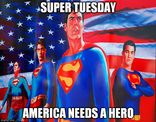 SUPER TUESDAY; AMERICA NEEDS A HERO | image tagged in suprttuesday | made w/ Imgflip meme maker