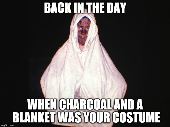 Back in the day | BACK IN THE DAY; WHEN CHARCOAL AND A BLANKET WAS YOUR COSTUME | image tagged in costume | made w/ Imgflip meme maker