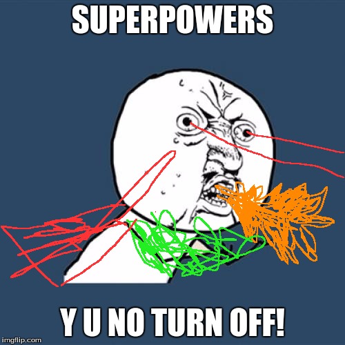 Y U No | SUPERPOWERS; Y U NO TURN OFF! | image tagged in memes,y u no | made w/ Imgflip meme maker