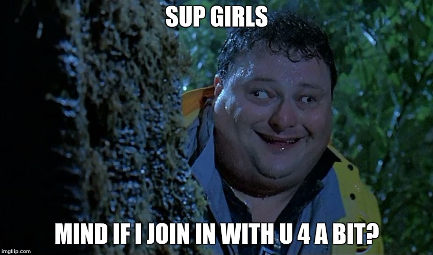 SUP GIRLS; MIND IF I JOIN IN WITH U 4 A BIT? | image tagged in derp | made w/ Imgflip meme maker