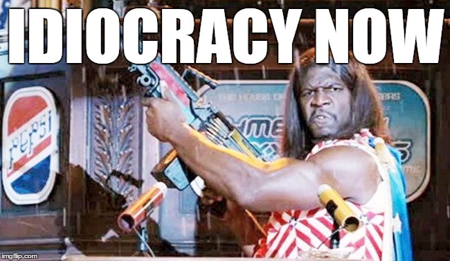 IDIOCRACY NOW | made w/ Imgflip meme maker