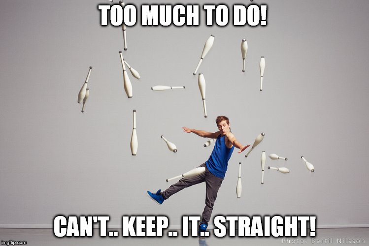 Juggling Meme | TOO MUCH TO DO! CAN'T.. KEEP.. IT.. STRAIGHT! | image tagged in juggling meme | made w/ Imgflip meme maker