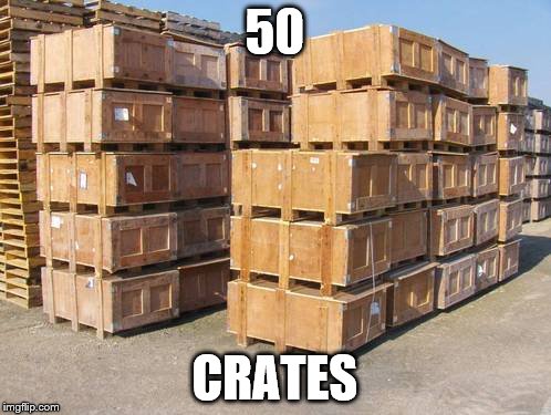 50 CRATES | made w/ Imgflip meme maker