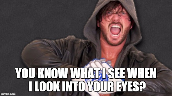 YOU KNOW WHAT I SEE WHEN I LOOK INTO YOUR EYES? | made w/ Imgflip meme maker