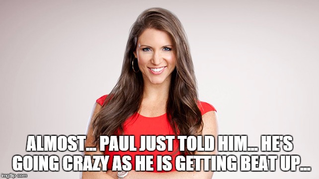 ALMOST... PAUL JUST TOLD HIM... HE'S GOING CRAZY AS HE IS GETTING BEAT UP... | made w/ Imgflip meme maker