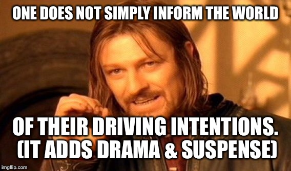 One Does Not Simply Meme | ONE DOES NOT SIMPLY INFORM THE WORLD OF THEIR DRIVING INTENTIONS. (IT ADDS DRAMA & SUSPENSE) | image tagged in memes,one does not simply | made w/ Imgflip meme maker