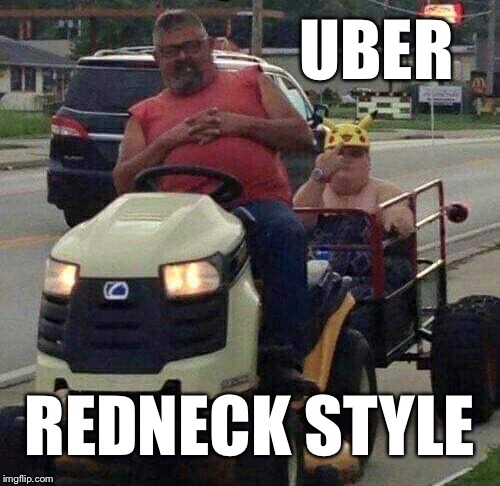 Rednecks do it up right | UBER; REDNECK STYLE | image tagged in uber,redneck,memes,funny | made w/ Imgflip meme maker