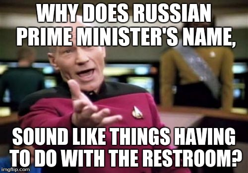 Russian leader
 | WHY DOES RUSSIAN PRIME MINISTER'S NAME, SOUND LIKE THINGS HAVING TO DO WITH THE RESTROOM? | image tagged in memes,picard wtf,vladimir putin,funny | made w/ Imgflip meme maker