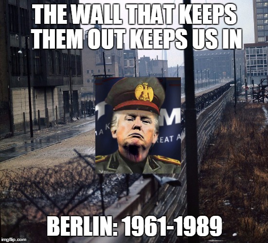  THE WALL THAT KEEPS THEM OUT KEEPS US IN; BERLIN: 1961-1989 | image tagged in wall,trump,mexico,berlin | made w/ Imgflip meme maker
