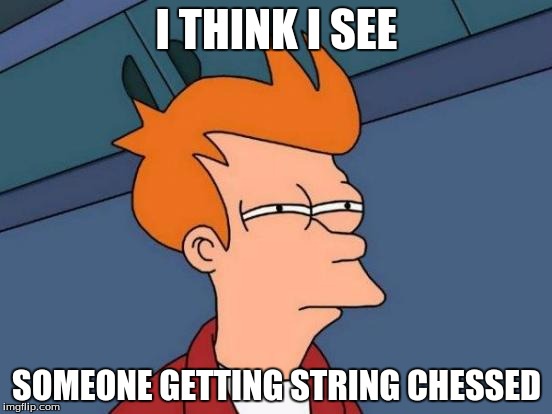 Futurama Fry | I THINK I SEE; SOMEONE GETTING STRING CHESSED | image tagged in memes,futurama fry | made w/ Imgflip meme maker