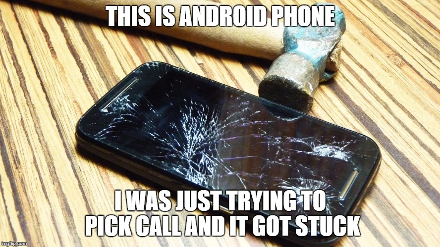 THIS IS ANDROID PHONE; I WAS JUST TRYING TO PICK CALL AND IT GOT STUCK | image tagged in android,phone,mobile,cell phone,stuck | made w/ Imgflip meme maker