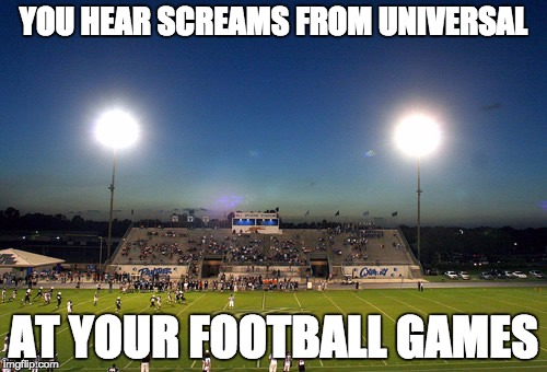 YOU HEAR SCREAMS FROM UNIVERSAL; AT YOUR FOOTBALL GAMES | made w/ Imgflip meme maker