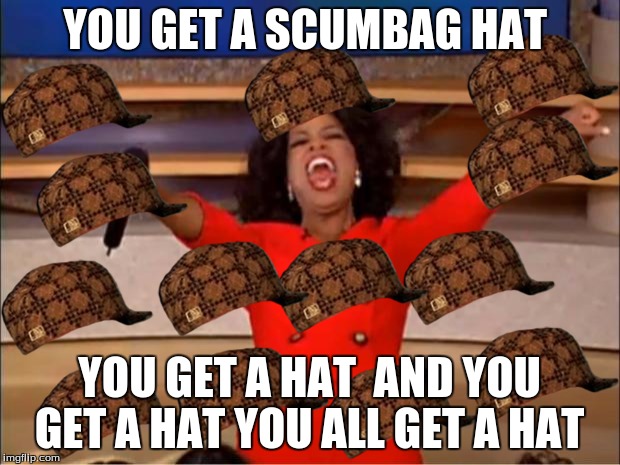 Oprah You Get A | YOU GET A SCUMBAG HAT; YOU GET A HAT  AND YOU GET A HAT YOU ALL GET A HAT | image tagged in memes,oprah you get a,scumbag | made w/ Imgflip meme maker