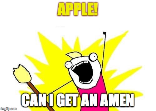 X All The Y Meme | APPLE! CAN I GET AN AMEN | image tagged in memes,x all the y | made w/ Imgflip meme maker