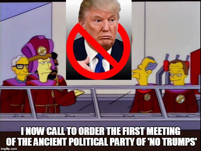 Ancient Order of No Trumps | I NOW CALL TO ORDER THE FIRST MEETING OF THE ANCIENT POLITICAL PARTY OF 'NO TRUMPS' | image tagged in donald trump,republicans,stonecutters | made w/ Imgflip meme maker