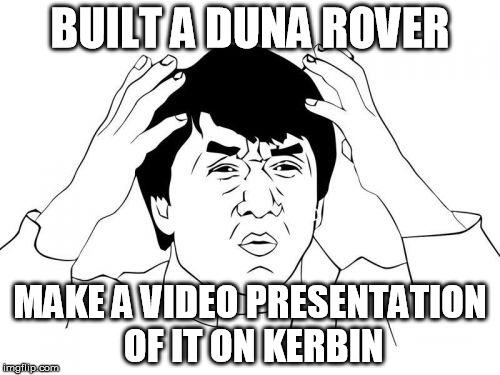 Jackie Chan WTF Meme | BUILT A DUNA ROVER; MAKE A VIDEO PRESENTATION OF IT ON KERBIN | image tagged in memes,jackie chan wtf | made w/ Imgflip meme maker