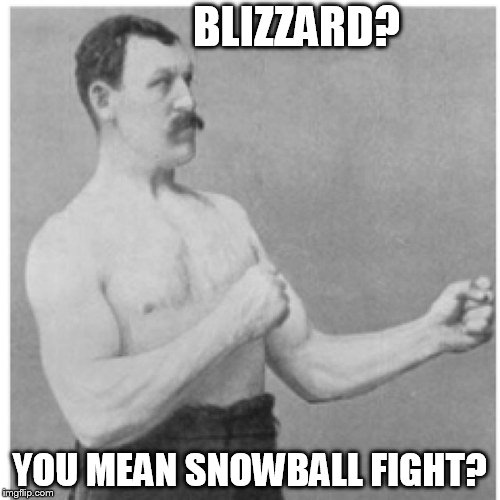 Overly Manly Man | BLIZZARD? YOU MEAN SNOWBALL FIGHT? | image tagged in memes,overly manly man | made w/ Imgflip meme maker