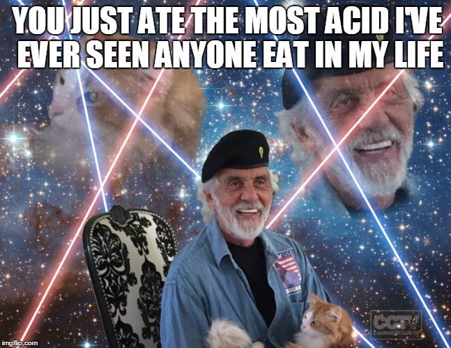YOU JUST ATE THE MOST ACID I'VE EVER SEEN ANYONE EAT IN MY LIFE | made w/ Imgflip meme maker