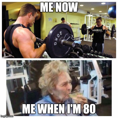 Workout | ME NOW; ME WHEN I'M 80 | image tagged in workout | made w/ Imgflip meme maker