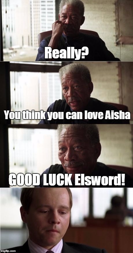 Morgan Freeman Good Luck | Really? You think you can love Aisha; GOOD LUCK Elsword! | image tagged in memes,morgan freeman good luck | made w/ Imgflip meme maker