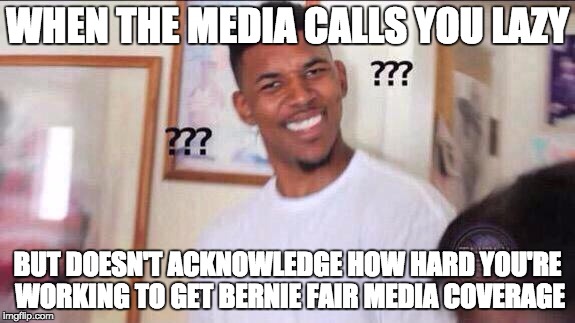 Black guy confused | WHEN THE MEDIA CALLS YOU LAZY; BUT DOESN'T ACKNOWLEDGE HOW HARD YOU'RE WORKING TO GET BERNIE FAIR MEDIA COVERAGE | image tagged in black guy confused | made w/ Imgflip meme maker