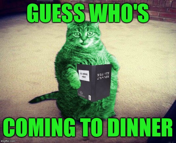 Best RayCat Meme Eva | GUESS WHO'S COMING TO DINNER | image tagged in best raycat meme eva | made w/ Imgflip meme maker