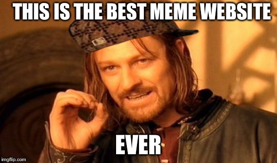 One Does Not Simply | THIS IS THE BEST MEME WEBSITE; EVER | image tagged in memes,one does not simply,scumbag | made w/ Imgflip meme maker