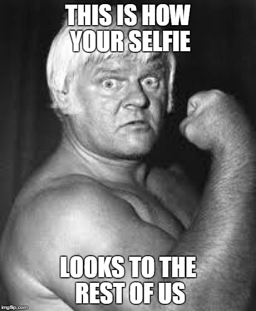 THIS IS HOW YOUR SELFIE; LOOKS TO THE REST OF US | image tagged in crusher | made w/ Imgflip meme maker