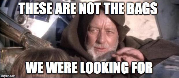 Star Wars Obi Wan Kenobi These aren't the droids you're looking  | THESE ARE NOT THE BAGS; WE WERE LOOKING FOR | image tagged in star wars obi wan kenobi these aren't the droids you're looking | made w/ Imgflip meme maker