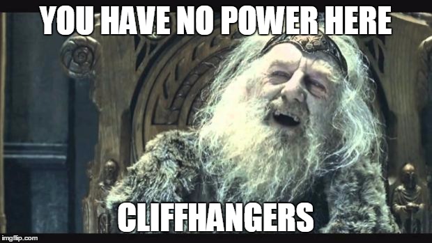 You have no power here | YOU HAVE NO POWER HERE; CLIFFHANGERS | image tagged in you have no power here | made w/ Imgflip meme maker