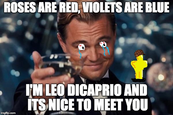 Leonardo Dicaprio Cheers Meme | ROSES ARE RED, VIOLETS ARE BLUE; I'M LEO DICAPRIO AND ITS NICE TO MEET YOU | image tagged in memes,leonardo dicaprio cheers,scumbag | made w/ Imgflip meme maker