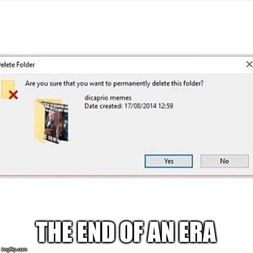 THE END OF AN ERA | image tagged in lolz | made w/ Imgflip meme maker