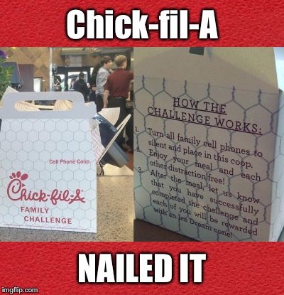 They have the right idea | Chick-fil-A; NAILED IT | image tagged in chick-fil-a challenge,cell phone,so true memes,family | made w/ Imgflip meme maker