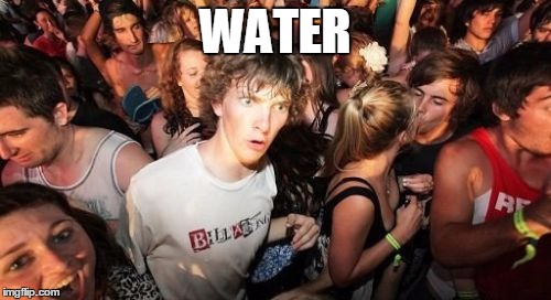 Sudden Clarity Clarence | WATER | image tagged in memes,sudden clarity clarence,AdviceAnimals | made w/ Imgflip meme maker