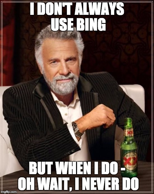 Bing | I DON'T ALWAYS USE BING; BUT WHEN I DO - OH WAIT, I NEVER DO | image tagged in memes,the most interesting man in the world | made w/ Imgflip meme maker