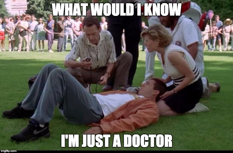 WHAT WOULD I KNOW; I'M JUST A DOCTOR | made w/ Imgflip meme maker