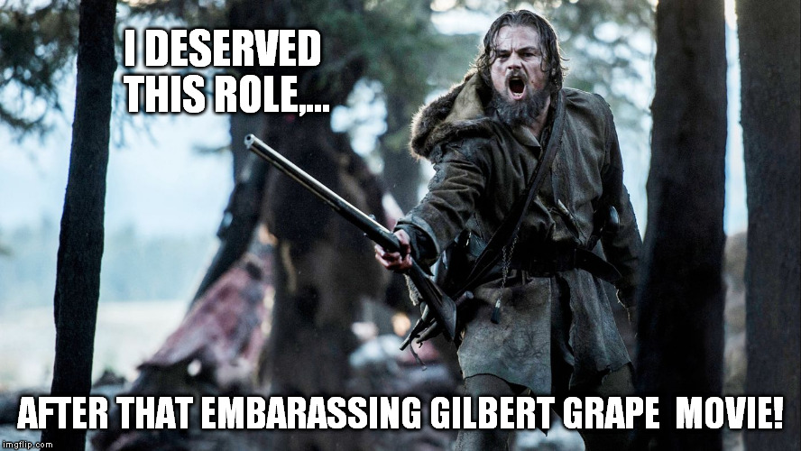 I DESERVED THIS ROLE,... AFTER THAT EMBARASSING GILBERT GRAPE  MOVIE! | made w/ Imgflip meme maker