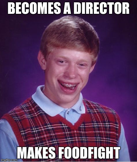 Bad Luck Brian Meme | BECOMES A DIRECTOR; MAKES FOODFIGHT | image tagged in memes,bad luck brian | made w/ Imgflip meme maker