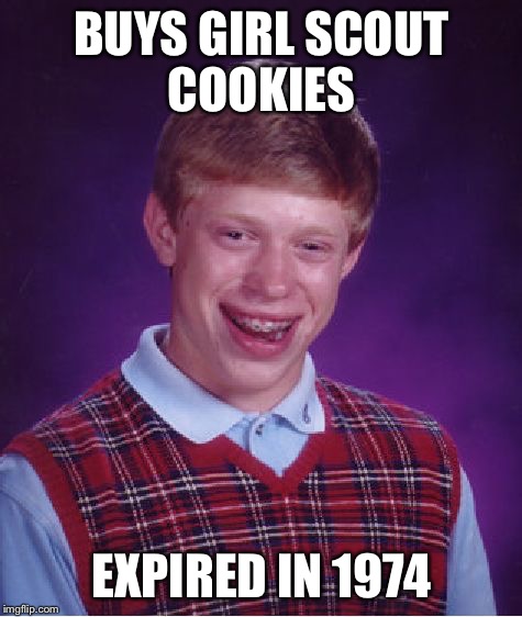 Check the date | BUYS GIRL SCOUT COOKIES; EXPIRED IN 1974 | image tagged in memes,bad luck brian,girl scout cookies | made w/ Imgflip meme maker