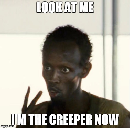 look at me | LOOK AT ME; I'M THE CREEPER NOW | image tagged in look at me,funny | made w/ Imgflip meme maker