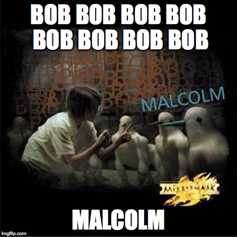 BOB BOB BOB BOB BOB BOB BOB BOB MALCOLM | made w/ Imgflip meme maker