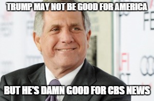Les Moonves | TRUMP MAY NOT BE GOOD FOR AMERICA; BUT HE'S DAMN GOOD FOR CBS NEWS | image tagged in cbs,trump,america,campaign,news | made w/ Imgflip meme maker