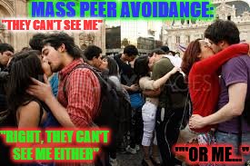 Mass Peer Avoidance | MASS PEER AVOIDANCE:; "THEY CAN'T SEE ME"; "RIGHT, THEY CAN'T SEE ME EITHER"; ""OR ME..." | image tagged in kissing,humor memes | made w/ Imgflip meme maker